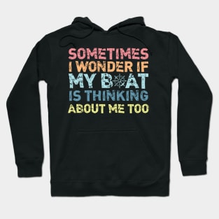 Vintage Sometimes I Wonder If My Boat Is Thinking About Me Too Hoodie